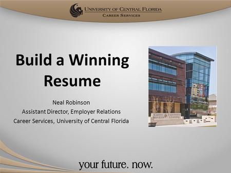 Build a Winning Resume Neal Robinson Assistant Director, Employer Relations Career Services, University of Central Florida.