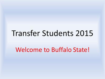 Transfer Students 2015 Welcome to Buffalo State!.