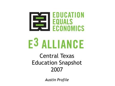 Central Texas Education Snapshot 2007 Austin Profile.