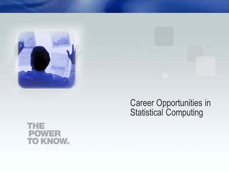 Career Opportunities in Statistical Computing. Two Perspectives on Careers in Statistical Computing 1.Software development opportunities at SAS 2.Emerging.