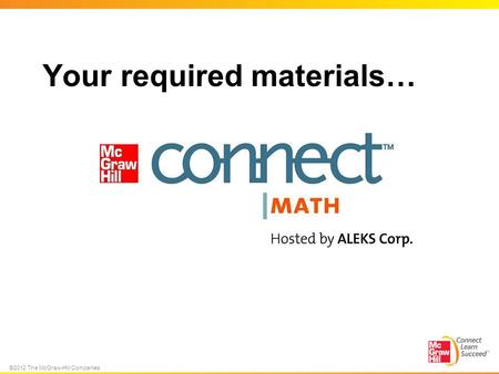 ©2012 The McGraw-Hill Companies Your required materials…