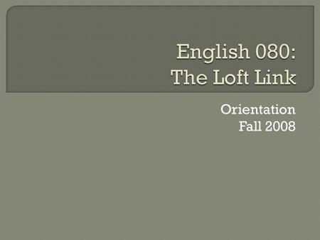 Orientation Fall 2008.  English 080 is a two credit reading & writing lab class designed to: Promote an appreciation of the benefits of tutoring Provide.