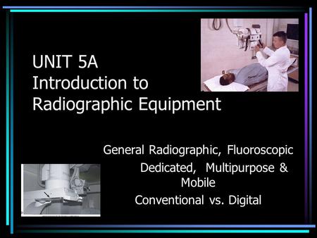 UNIT 5A Introduction to Radiographic Equipment