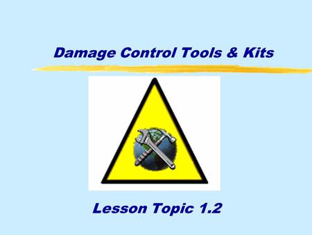 Damage Control Tools & Kits Lesson Topic 1.2. Enabling Objectives ¶Discuss the assignment of damage control Repair Party personnel ·Match Damage Control.