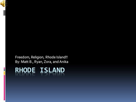 Freedom, Religion, Rhode Island!! By: Matt B., Ryan, Zora, and Anika.