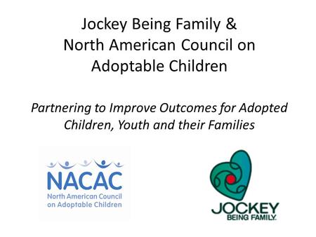 Jockey Being Family & North American Council on Adoptable Children Partnering to Improve Outcomes for Adopted Children, Youth and their Families.