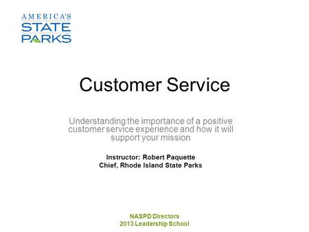 NASPD Directors 2013 Leadership School Customer Service Understanding the importance of a positive customer service experience and how it will support.