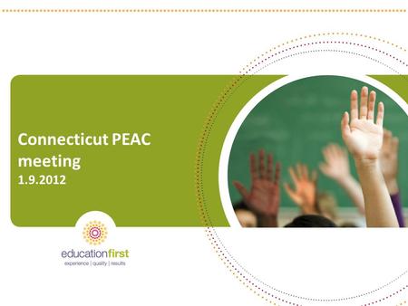 Connecticut PEAC meeting 1.9.2012 1. 2 Today’s meeting Recap progress to date Overview of where PEAC is headed Discussion of evaluation components Next.