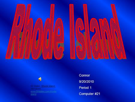 Connor 9/20/2010 Period 1 Computer #21 50 States, Rhode Island, 10/7/2010, www.50states.com/rhodei sland www.50states.com/rhodei sland.