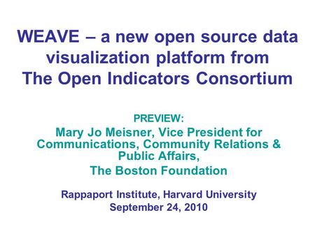 WEAVE – a new open source data visualization platform from The Open Indicators Consortium PREVIEW: Mary Jo Meisner, Vice President for Communications,