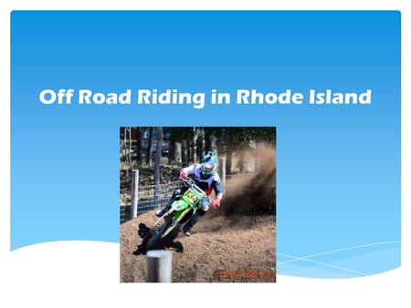 Off Road Riding in Rhode Island.  In the State of Rhode Island, there is no place to ride an off-road vehicle  Every other surrounding state has at.