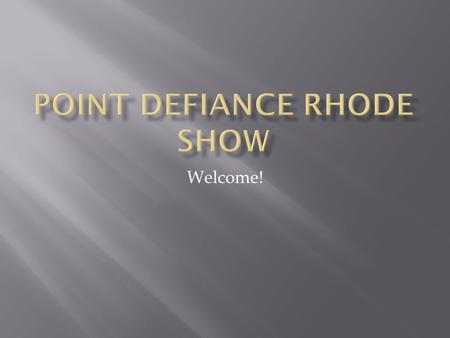 Welcome!. Boring is a no no On the Point Defiance Rhode Show But don’t forget your brain or energy We’re here to sing of science From our park; point.