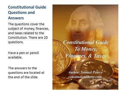 Constitutional Guide Questions and Answers The questions cover the subject of money, finances, and taxes related to the Constitution. There are 20 questions.