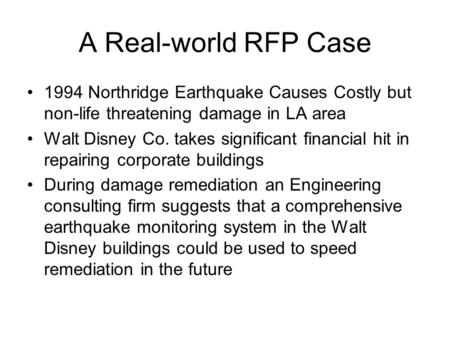 A Real-world RFP Case 1994 Northridge Earthquake Causes Costly but non-life threatening damage in LA area Walt Disney Co. takes significant financial hit.