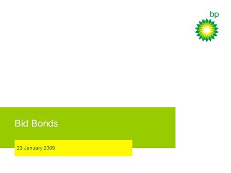 Bid Bonds 23 January 2009. 2 What is a Bid Bond? Stepping stone to full performance bond (or letters of credit). Value is based on cost of running the.