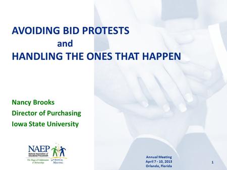 Nancy Brooks Director of Purchasing Iowa State University AVOIDING BID PROTESTS and HANDLING THE ONES THAT HAPPEN 1 Annual Meeting April 7 - 10, 2013 Orlando,