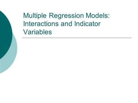 Multiple Regression Models: Interactions and Indicator Variables