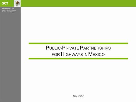 May, 2007 P UBLIC- P RIVATE P ARTNERSHIPS FOR H IGHWAYS IN M EXICO.