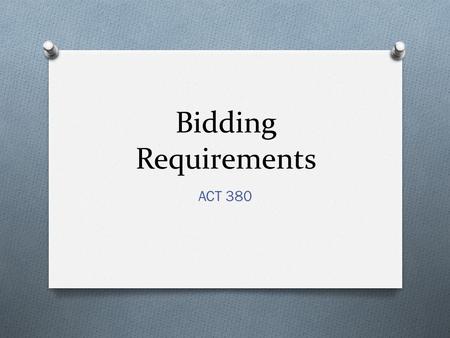 Bidding Requirements ACT 380. Objective Provide an overview of the bidding process, including documents included in the bidding requirements.