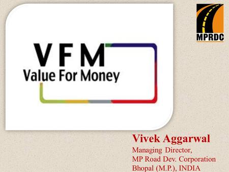 Vivek Aggarwal Managing Director, MP Road Dev. Corporation