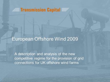 European Offshore Wind 2009 A description and analysis of the new competitive regime for the provision of grid connections for UK offshore wind farms.