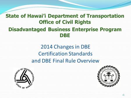 2014 Changes in DBE Certification Standards and DBE Final Rule Overview State of Hawai’i Department of Transportation Office of Civil Rights Disadvantaged.