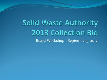 Board Workshop – September 5, 2012. Bid Considerations The three main factors to consider when developing this bid are: Level and Quality of Service Low.