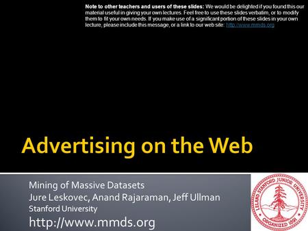 Mining of Massive Datasets Jure Leskovec, Anand Rajaraman, Jeff Ullman Stanford University  Note to other teachers and users of these.