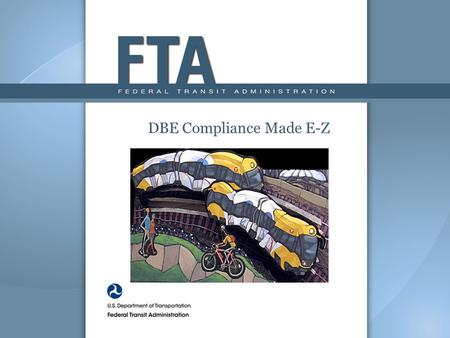 DBE Compliance Made E-Z. This session will address the following: Fostering Small Business Participation Monitoring and Enforcement DBE Goal Methodology.