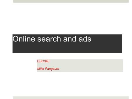 Online search and ads DSC340 Mike Pangburn. Online ads POA  Market overview  Google search ads  Page Rank vs. Ad Rank  Google AdWords ads  Google.