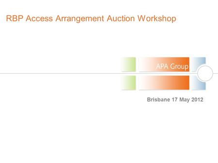 RBP Access Arrangement Auction Workshop Brisbane 17 May 2012.