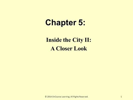 Chapter 5: Inside the City II: A Closer Look 1© 2014 OnCourse Learning. All Rights Reserved.