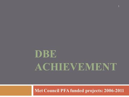 DBE ACHIEVEMENT Met Council PFA funded projects: 2006-2011 1.