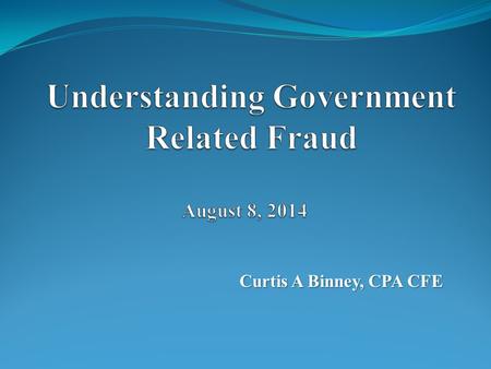 Curtis A Binney, CPA CFE. What is Fraud ? … all multifarious means which human ingenuity can devise, and which are sorted to by one individual to get.