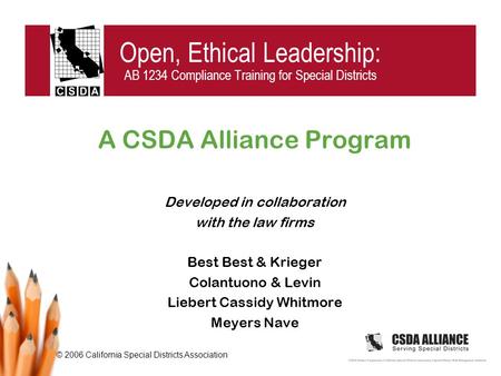 © 2006 California Special Districts Association Open, Ethical Leadership: AB 1234 Compliance Training for Special Districts A CSDA Alliance Program Developed.