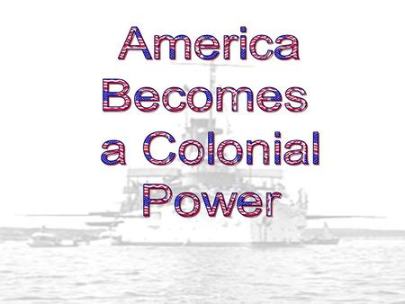 America Becomes a Colonial Power.