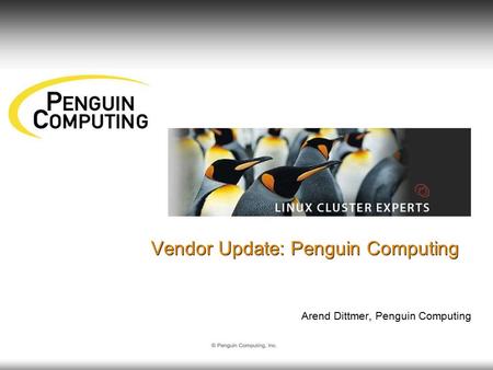 Vendor Update: Penguin Computing Arend Dittmer, Penguin Computing.