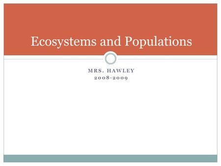 MRS. HAWLEY 2008-2009 Ecosystems and Populations.