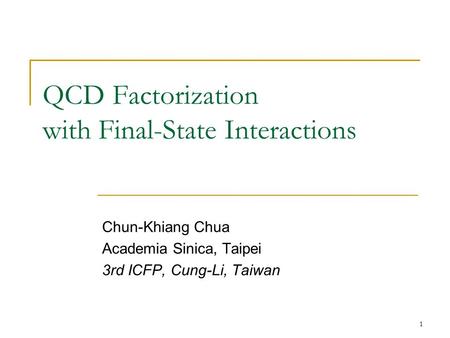 1 QCD Factorization with Final-State Interactions Chun-Khiang Chua Academia Sinica, Taipei 3rd ICFP, Cung-Li, Taiwan.