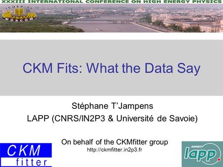 CKM Fits: What the Data Say Stéphane T’Jampens LAPP (CNRS/IN2P3 & Université de Savoie) On behalf of the CKMfitter group