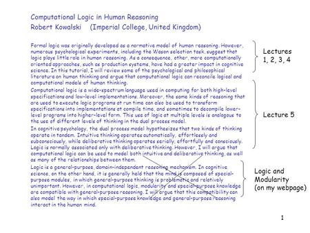 1 Computational Logic in Human Reasoning Robert Kowalski (Imperial College, United Kingdom) Formal logic was originally developed as a normative model.