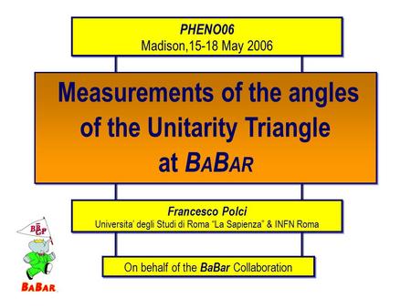 Measurements of the angles of the Unitarity Triangle at B A B AR Measurements of the angles of the Unitarity Triangle at B A B AR PHENO06 Madison,15-18.