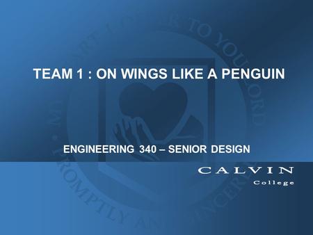 TEAM 1 : ON WINGS LIKE A PENGUIN ENGINEERING 340 – SENIOR DESIGN.