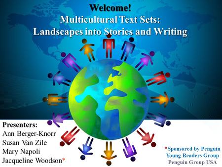 Welcome! Multicultural Text Sets: Landscapes into Stories and Writing Presenters: Ann Berger-Knorr Susan Van Zile Mary Napoli Jacqueline Woodson* * Sponsored.