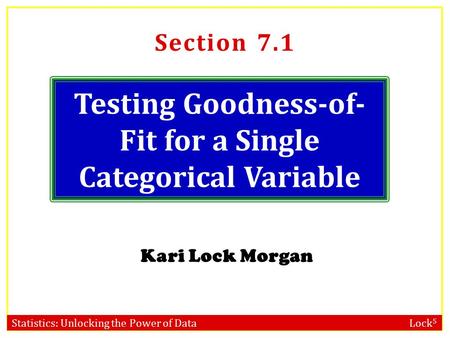 Statistics: Unlocking the Power of Data Lock 5 Testing Goodness-of- Fit for a Single Categorical Variable Kari Lock Morgan Section 7.1.