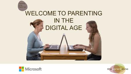 WELCOME TO PARENTING IN THE DIGITAL AGE Parenting in the Digital Age.