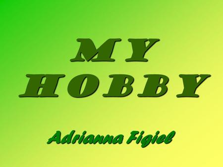 My hobby Adrianna Figiel.