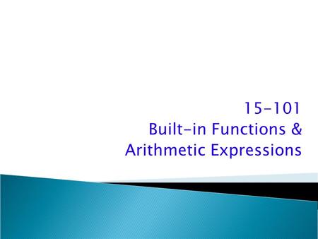 15-101 Built-in Functions & Arithmetic Expressions.