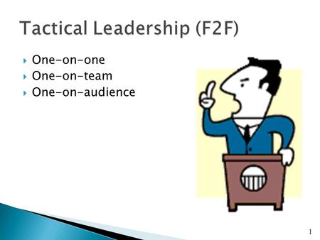  One-on-one  One-on-team  One-on-audience 1.  You can choose to lead at three levels, behavior, thinking, and values, if you’re aware of them.  Level.