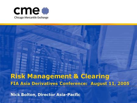 Risk Management & Clearing FIA Asia Derivatives Conference: August 11, 2005 Nick Bolton, Director Asia-Pacfic.